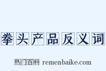 拳头产品反义词是什么意思的图片